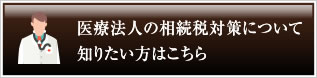 医療法人の相続税対策について知りたい方はこちら