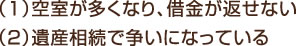 （1）空室が多くなり、借金が返せない （2）遺産相続で争いになっている
