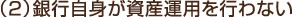 （2）銀行自身が資産運用を行わない