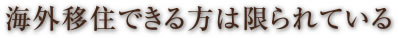 海外移住できる方は限られている