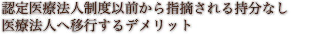 認定医療法人制度以前から指摘される持分なし医療法人へ移行するデメリット