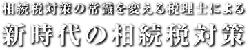 相続税対策の常識を変える税理士による新時代の相続税対策