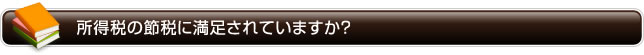 所得税の節税に満足されていますか？