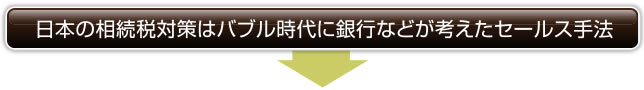 日本の相続税対策はバブル時代に銀行などが考えたセールス手法