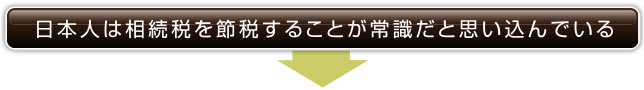 日本人は相続税を節税することが常識だと思い込んでいる