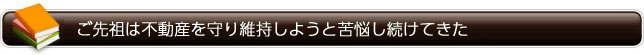 ご先祖は不動産を守り維持しようと苦悩し続けてきた