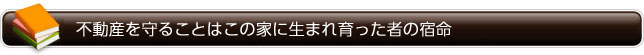 不動産を守ることはこの家に生まれ育った者の宿命