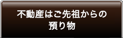 不動産はご先祖からの預かり物